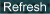 Refresh
